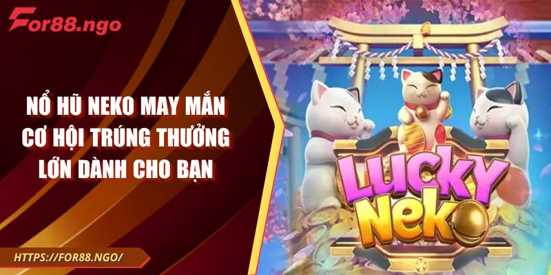 Nổ Hũ Neko May Mắn Cơ Hội Trúng Thưởng Lớn Dành Cho Bạn
