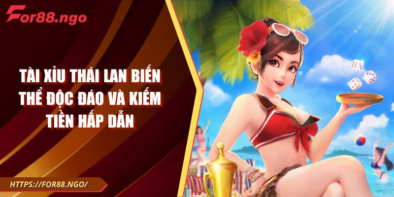 Tài Xỉu Thái Lan Biến Thể Độc Đáo Và Kiếm Tiền Hấp Dẫn