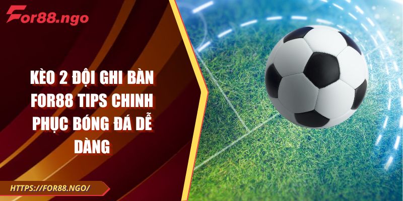 Kèo 2 Đội Ghi Bàn FOR88 Tips Chinh Phục Bóng Đá Dễ Dàng