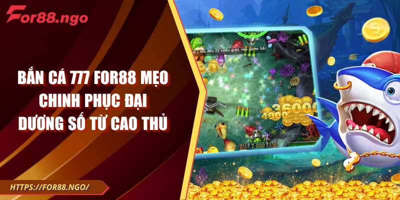 Bắn Cá 777 FOR88 Mẹo Chinh Phục Đại Dương Số Từ Cao Thủ