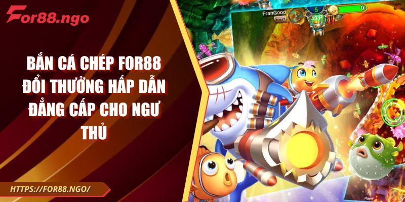 Bắn Cá Chép FOR88 Đổi Thưởng Hấp Dẫn Đẳng Cấp Cho Ngư Thủ