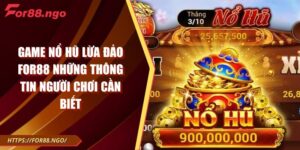 Game Nổ Hũ Lừa Đảo FOR88 Những Thông Tin Người Chơi Cần Biết