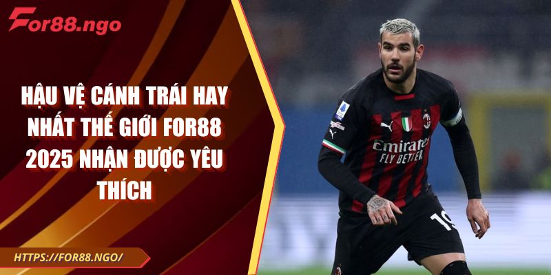 Hậu Vệ Cánh Trái Hay Nhất Thế Giới FOR88 2025 Nhận Được Yêu Thích
