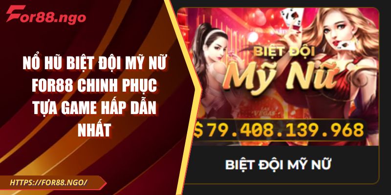 Nổ Hũ Biệt Đội Mỹ Nữ FOR88 Chinh Phục Tựa Game Hấp Dẫn Nhất