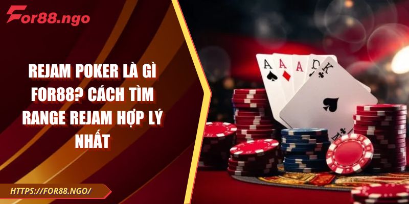 Rejam Poker Là Gì FOR88? Cách Tìm Range Rejam Hợp Lý Nhất