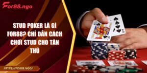Stud Poker Là Gì FOR88? Chỉ Dẫn Cách Chơi Stud Cho Tân Thủ