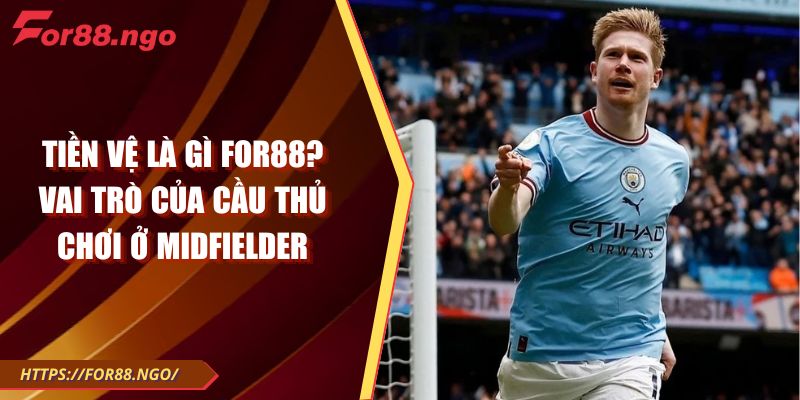 Tiền Vệ Là Gì FOR88? Vai Trò Của Cầu Thủ Chơi Ở Midfielder